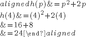 \begin{aligned}h(p) &=p^{2}+2 p \\h(4) &=(4)^{2}+2(4) \\&=16+8 \\&=24\end{aligned}
