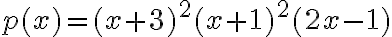 p(x)=(x+3)^2(x+1)^2(2x-1)