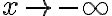 x \rightarrow -\infty