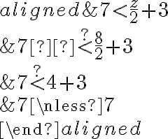 \begin{aligned}
&7 < \frac{z}{2}+3 \\
&7  \stackrel {?}{ < } \frac{8}{2} + 3 \\
&7 \stackrel{?}{ < } 4+3 \\
&7 \nless 7 \\
\end{aligned}