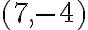 (7,-4)