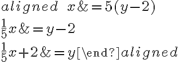 \begin{aligned} \qquad x&=5(y-2)\\\\\dfrac{1}{5}x&=y-2\\\\\dfrac{1}{5}x+2&=y\end{aligned}