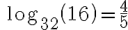 \quad \log_{32}{\left(16\right)}=\dfrac{4}{5} 