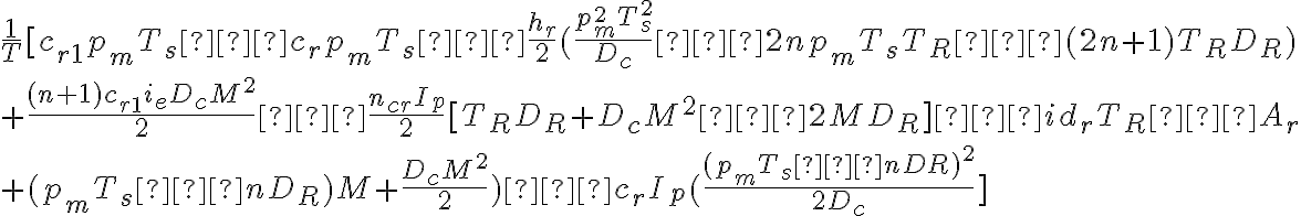  \dfrac{1}{T}[c_{r1}p_mT_s−c_rp_mT_s−\dfrac{h_r}{2}(\dfrac{p^{2}_{m}T^{2}_{s}}{D_c}−2np_mT_sT_R−(2n+1)T_RD_R) \\ +\dfrac{(n+1)c_{r1}i_eD_cM^2}{2}−\dfrac{n_{cr}I_p}{2}[T_RD_R+D_cM^2−2MD_R]−id_rT_R−A_r \\ +(p_mT_s−nD_R)M+\dfrac{D_cM^2}{2})−c_rI_p(\dfrac{(p_mT_s−nDR)^2}{2D_c}]  