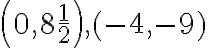 \left(0,8 \frac{1}{2}\right),(-4,-9)