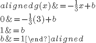 \begin{aligned}g(x) &=-\dfrac{1}{3} x+b \\0 &=-\dfrac{1}{3}(3)+b \\1 &=b \\b &=1\end{aligned}
