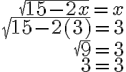 \begin{array}{r}\sqrt{15-2 x}=x \\\sqrt{15-2(3)}=3 \\\sqrt{9}=3 \\3=3\end{array}