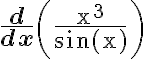 \frac{\mathbf{d}}{\mathbf{d x}}\left(\frac{\mathrm{x}^{3}}{\sin (\mathrm{x})}\right)