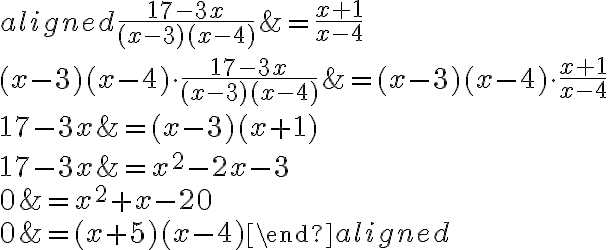 \begin{aligned}\dfrac{17-3x}{(x-3)(x-4)}&=\dfrac{x+1}{x-4}\\\\(x-3)(x-4)\cdot\dfrac{17-3x}{(x-3)(x-4)}&=(x-3)(x-4)\cdot\dfrac{x+1}{x-4}\\\\17-3x&=(x-3)(x+1)\\\\17-3x&=x^2-2x-3\\\\0&=x^2+x-20\\\\0&=(x+5)(x-4)\end{aligned}