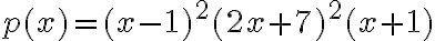 p(x)=(x-1)^2(2x+7)^2(x+1)