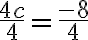  \frac{4 c}{4} =\frac{-8}{4} 