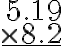 \begin{array}{r}5.19 \\\times 8.2 \\\hline\end{array}