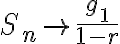S_n \rightarrow \dfrac{g_1}{1 - r}