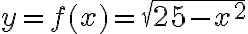 y=f(x)=\sqrt{25-x^{2}}