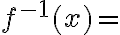 f^{-1}(x)=