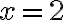 {x=2}