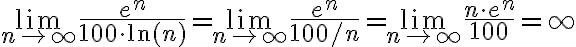 \lim \limits_{n \rightarrow \infty} \frac{e^{n}}{100 \cdot \ln (n)}=\lim \limits_{n \rightarrow \infty} \frac{e^{n}}{100 / n}=\lim \limits_{n \rightarrow \infty} \frac{n \cdot e^{n}}{100}=\infty