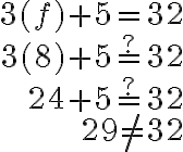 \begin{array}{r}
3(f)+5=32 \\
3(8)+5 \stackrel{?}{=} 32 \\
24+5 \stackrel{?}{=} 32 \\
29 \neq 32
\end{array}