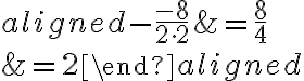 \begin{aligned}
-\frac{-8}{2 \cdot 2} &=\frac{8}{4} \\
&=2
\end{aligned}