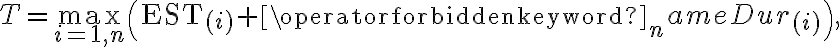 T=\max _{i=1, n}\left(\mathrm{EST}_{(i)}+\operatorname{Dur}_{(i)}\right),