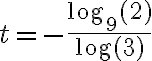 t=-\dfrac{\log_9(2)}{\log(3)}