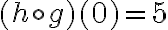 (h\circ g)(0)= {5}
