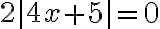 2|4x+5|=0