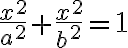 \dfrac{x^2}{a^2}+\dfrac{x^2}{b^2} =1