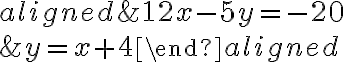 \begin{aligned}& 12x-5y = -20\\\\& y=x+4\end{aligned}