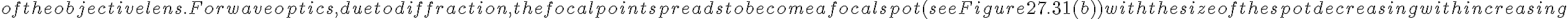  of the objective lens. For wave optics, due to diffraction, the focal point spreads to become a focal spot (see Figure 27.31(b)) with
    the size of the spot decreasing with increasing 
