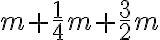 m+\frac{1}{4} m+\frac{3}{2} m