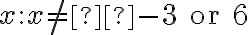 {x: x \neq  -3 \text{ or }6}
