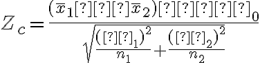 Z_c=\dfrac{(\overline x_1– \overline x_2)–δ_0}{\sqrt{\dfrac{(σ_1)^2}{n_1}+\dfrac{(σ_2)^2}{n_2}}}