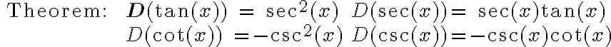 \begin{array}{lll}
\text { Theorem: } & \mathbf{D}(\tan (x)) \quad=\quad \sec ^{2}(x) & D(\sec (x))=\quad \sec (x) \tan (x) \\
& D(\cot (x)) \quad=-\csc ^{2}(x) & D(\csc (x))=-\csc (x) \cot (x)
\end{array}