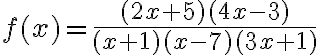 f(x) = \dfrac{(2x + 5)(4x - 3)}{(x + 1)(x - 7) (3x + 1)}