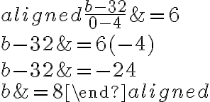 \begin{aligned}
\frac{b-32}{0-4} &=6 \\
b-32 &=6(-4) \\
b-32 &=-24 \\
b &=8
\end{aligned}