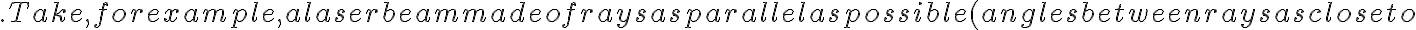 .
Take, for example, a laser beam made of rays as parallel as possible (angles between rays as close to 