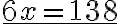 \underline {6x = 138}