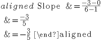 \begin{aligned}
\text { Slope } &=\frac{-3-0}{6-1} \\
&=\frac{-3}{5} \\
&=-\frac{3}{5}
\end{aligned}