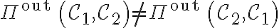 \Pi^{\text {out }}\left(\mathcal{C}_{1}, \mathcal{C}_{2}\right) \neq \Pi^{\text {out }}\left(\mathcal{C}_{2}, \mathcal{C}_{1}\right)