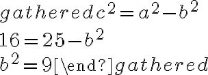 \begin{gathered}c^{2}=a^{2}-b^{2} \\16=25-b^{2} \\b^{2}=9\end{gathered}