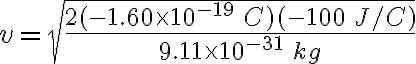 v=\sqrt{\frac{2(-1.60\times 10^{-19}\: C)(-100\: J/C)}{9.11\times 10^{-31}\: kg}}