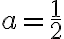a=\dfrac{1}{2}