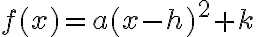 f(x)=a(x-h)^2 +k