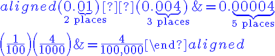 \begin{aligned}
(0.\underbrace{01}_{\color{blue}{\text{2 places}}})  (0.\underbrace{004}_{\color{blue}{\text{3 places}}}) &= 0.\underbrace{00004}_{\color{blue}{\text{5 places}}} \\
\left(\frac{1}{100}\right)\left(\frac{4}{1000}\right) & =\frac{4}{100,000}
\end{aligned}