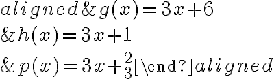 \begin{aligned}&g(x)=3 x+6 \\&h(x)=3 x+1 \\&p(x)=3 x+\dfrac{2}{3}\end{aligned}