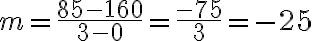 m=\frac{85-160}{3-0}=\frac{-75}{3}=-25