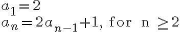 \begin{array}{ll}
a_1 = 2 \\
a_n = 2a_{n-1}+1, \text { for } n \geq 2
\end{array}