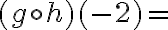 (g\circ h) (-2)=
