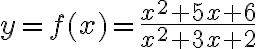 y=f(x)=\frac{x^{2}+5 x+6}{x^{2}+3 x+2}